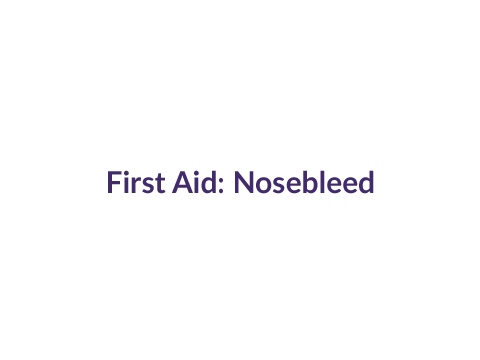 First Aid for Nosebleed: View the animation to learn how to stop a nosebleed.